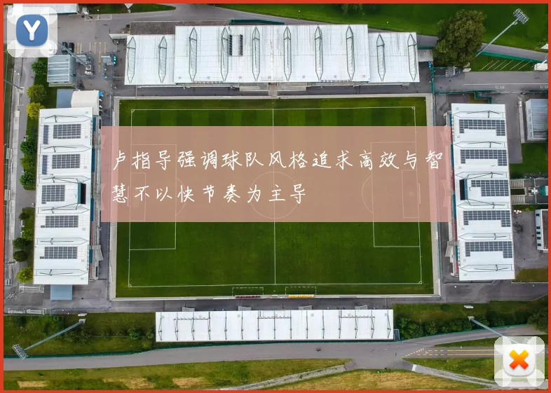 卢指导强调球队风格追求高效与智慧不以快节奏为主导