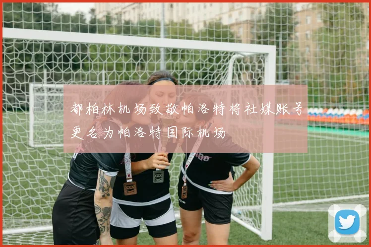 都柏林机场致敬帕洛特将社媒账号更名为帕洛特国际机场