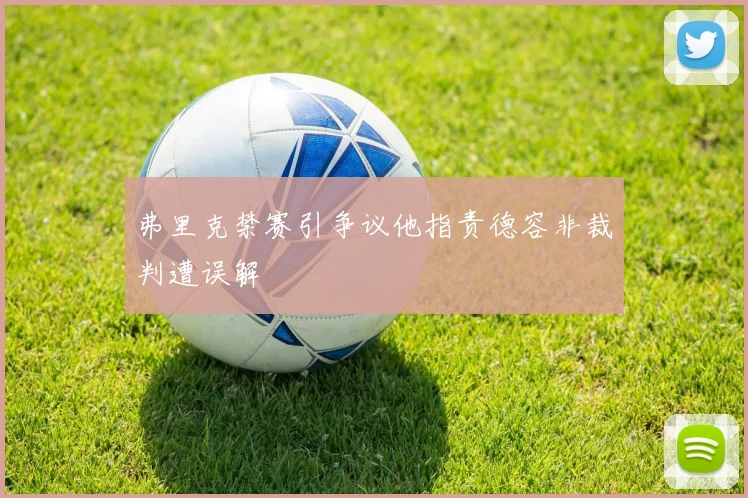 弗里克禁赛引争议他指责德容非裁判遭误解