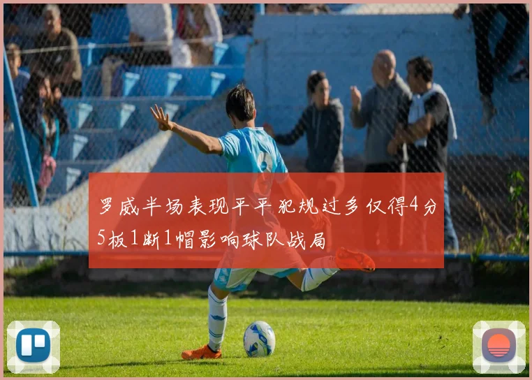 罗威半场表现平平犯规过多仅得4分5板1断1帽影响球队战局